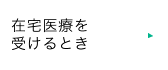 在宅医療を受けるとき